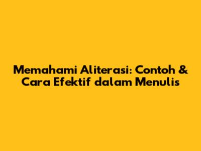 Memahami Aliterasi: Contoh & Cara Efektif dalam Menulis