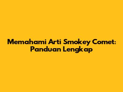 Memahami Arti Smokey Comet: Panduan Lengkap