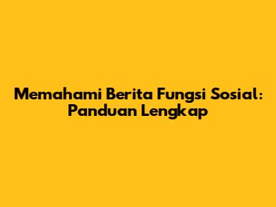 Memahami Berita Fungsi Sosial: Panduan Lengkap