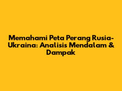 Memahami Peta Perang Rusia-Ukraina: Analisis Mendalam & Dampak