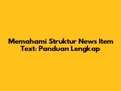 Memahami Struktur News Item Text: Panduan Lengkap