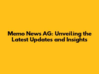 Memo News AG: Unveiling the Latest Updates and Insights