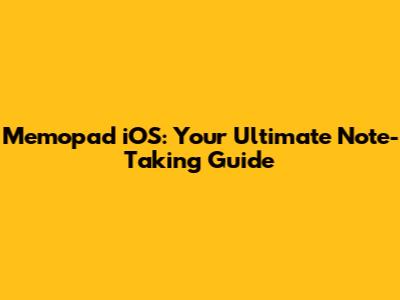 Memopad iOS: Your Ultimate Note-Taking Guide
