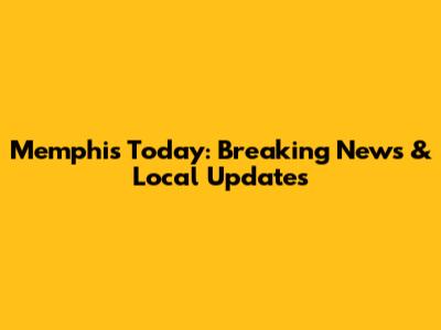 Memphis Today: Breaking News & Local Updates