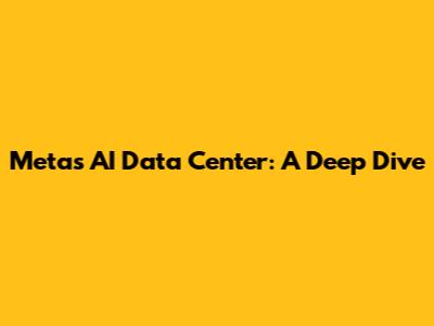 Meta's AI Data Center: A Deep Dive