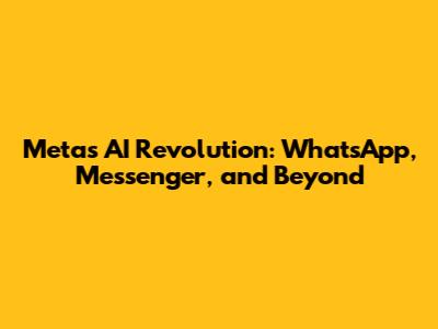 Meta's AI Revolution: WhatsApp, Messenger, and Beyond