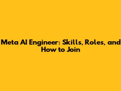 Meta AI Engineer: Skills, Roles, and How to Join
