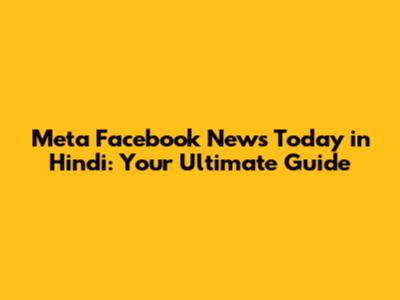 Meta Facebook News Today in Hindi: Your Ultimate Guide