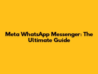 Meta WhatsApp Messenger: The Ultimate Guide
