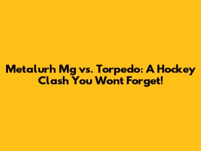 Metalurh Mg vs. Torpedo: A Hockey Clash You Won't Forget!