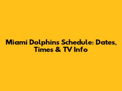 Miami Dolphins Schedule: Dates, Times & TV Info