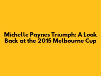 Michelle Payne's Triumph: A Look Back at the 2015 Melbourne Cup