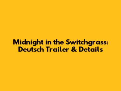 Midnight in the Switchgrass: Deutsch Trailer & Details