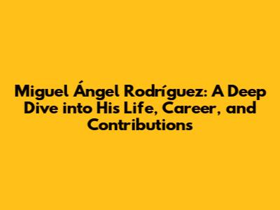 Miguel Ángel Rodríguez: A Deep Dive into His Life, Career, and Contributions