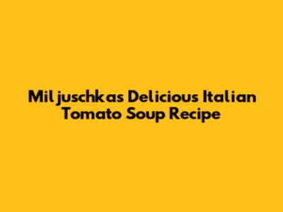 Miljuschka's Delicious Italian Tomato Soup Recipe