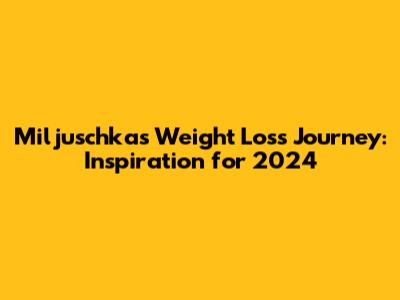 Miljuschka's Weight Loss Journey: Inspiration for 2024