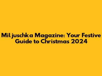 Miljuschka Magazine: Your Festive Guide to Christmas 2024