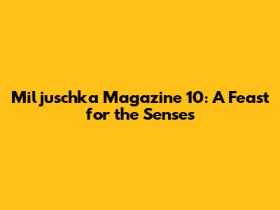 Miljuschka Magazine 10: A Feast for the Senses