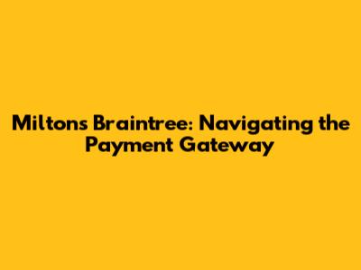 Milton's Braintree: Navigating the Payment Gateway