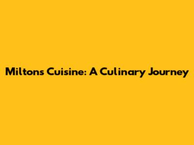 Milton's Cuisine: A Culinary Journey