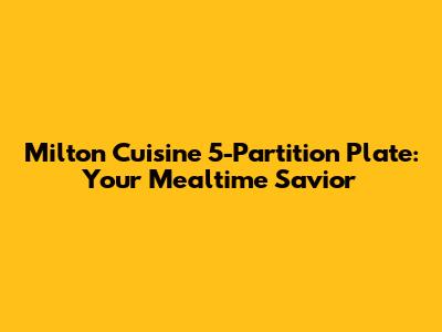 Milton Cuisine 5-Partition Plate: Your Mealtime Savior