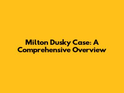 Milton Dusky Case: A Comprehensive Overview