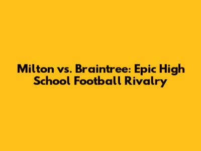 Milton vs. Braintree: Epic High School Football Rivalry