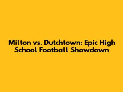 Milton vs. Dutchtown: Epic High School Football Showdown