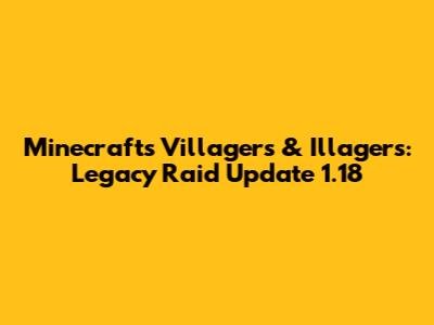 Minecraft's Villagers & Illagers: Legacy Raid Update 1.18