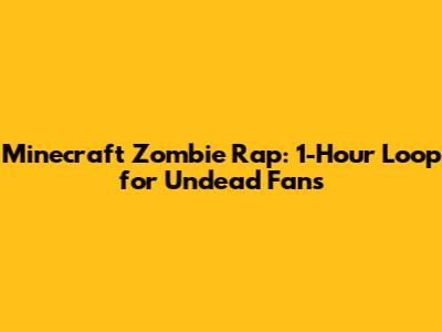 Minecraft Zombie Rap: 1-Hour Loop for Undead Fans