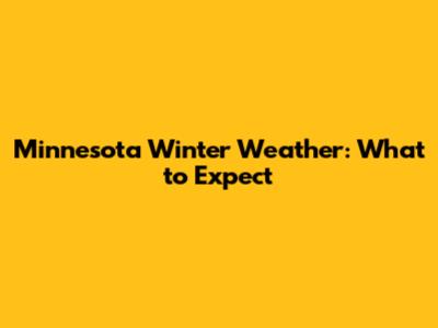 Minnesota Winter Weather: What to Expect