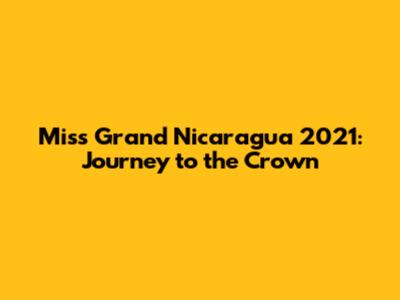 Miss Grand Nicaragua 2021: Journey to the Crown