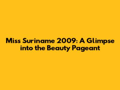 Miss Suriname 2009: A Glimpse into the Beauty Pageant