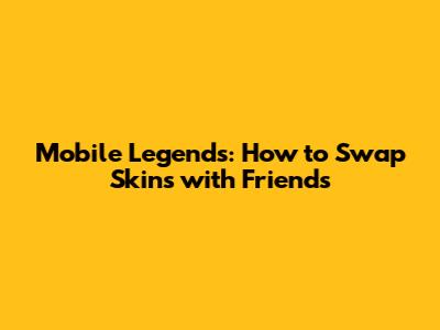 Mobile Legends: How to Swap Skins with Friends