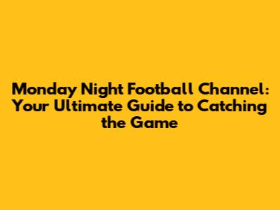 Monday Night Football Channel: Your Ultimate Guide to Catching the Game