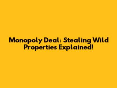 Monopoly Deal: Stealing Wild Properties Explained!