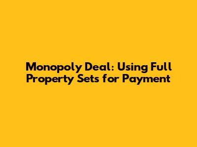 Monopoly Deal: Using Full Property Sets for Payment