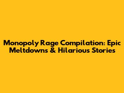 Monopoly Rage Compilation: Epic Meltdowns & Hilarious Stories