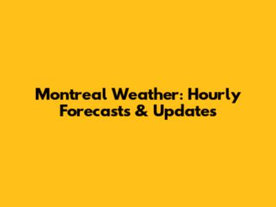 Montreal Weather: Hourly Forecasts & Updates