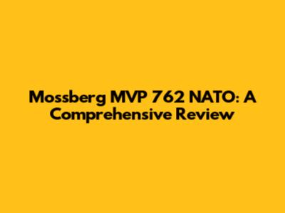 Mossberg MVP 762 NATO: A Comprehensive Review