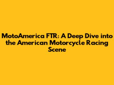 MotoAmerica FTR: A Deep Dive into the American Motorcycle Racing Scene