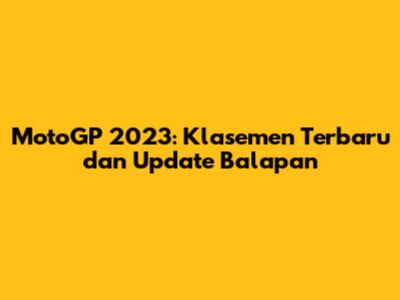 MotoGP 2023: Klasemen Terbaru dan Update Balapan