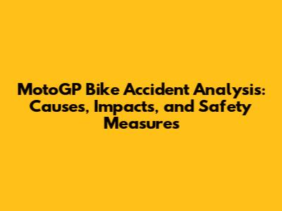 MotoGP Bike Accident Analysis: Causes, Impacts, and Safety Measures