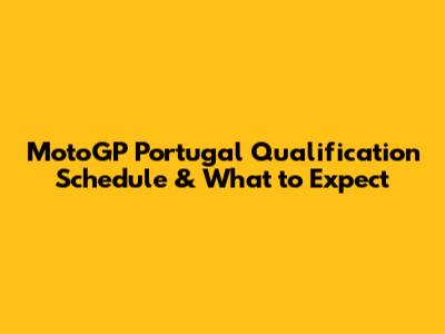 MotoGP Portugal Qualification Schedule & What to Expect