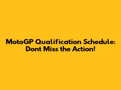 MotoGP Qualification Schedule: Don't Miss the Action!