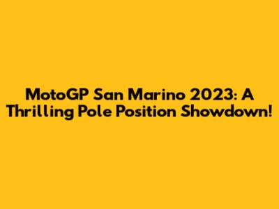MotoGP San Marino 2023: A Thrilling Pole Position Showdown!