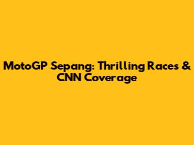 MotoGP Sepang: Thrilling Races & CNN Coverage