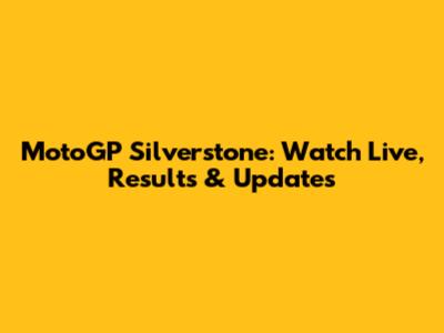 MotoGP Silverstone: Watch Live, Results & Updates
