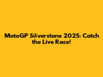 MotoGP Silverstone 2025: Catch the Live Race!