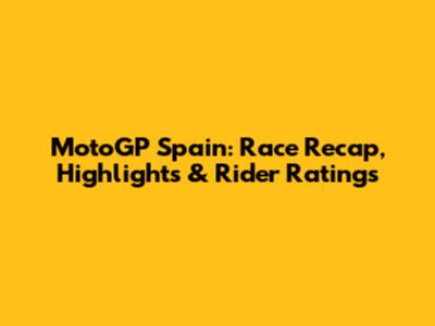 MotoGP Spain: Race Recap, Highlights & Rider Ratings